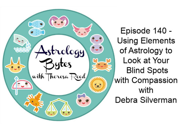 Astrology Bytes Episode 140 – Using Elements of Astrology to Look at Your Blind Spots with Compassion with Debra Silverman