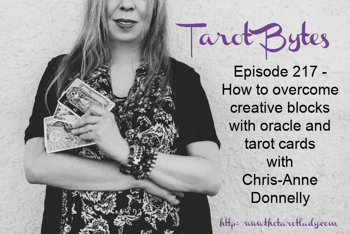 Tarot Bytes Episode 217 – How to overcome creative blocks with oracle and tarot cards with Chris-Anne Donnelly