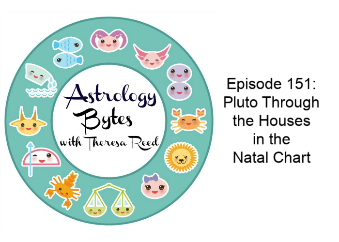 Astrology Bytes Episode 151 – Pluto Through the Houses  in the  Natal Chart